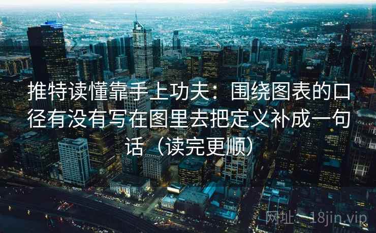 推特读懂靠手上功夫：围绕图表的口径有没有写在图里去把定义补成一句话（读完更顺）